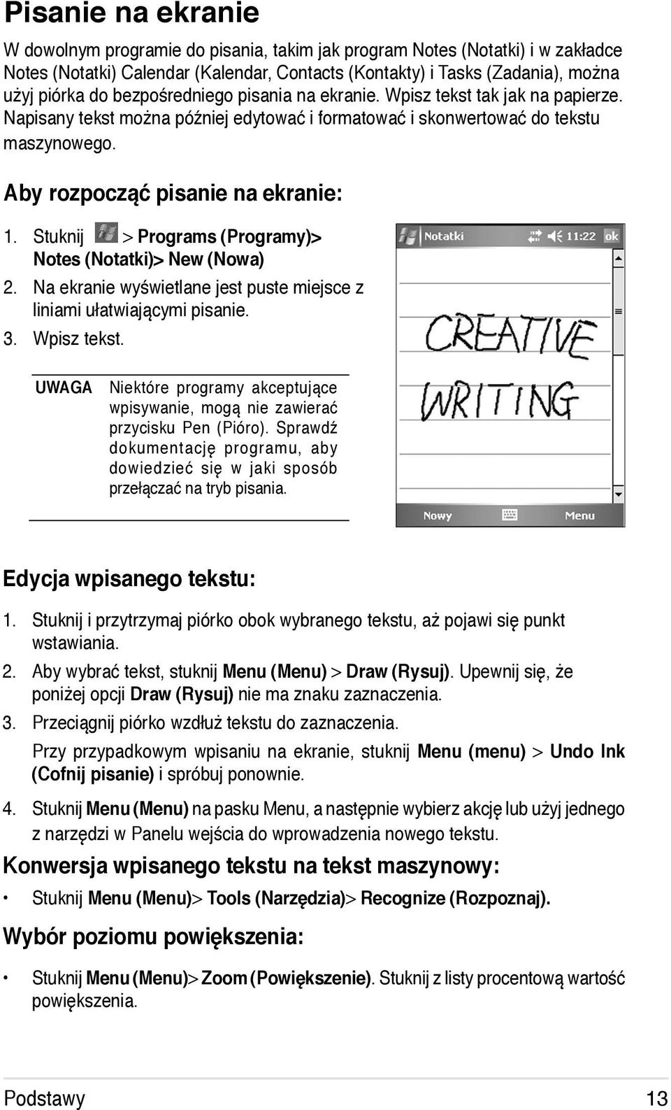 Stuknij > Programs (Programy)> Notes (Notatki)> New (Nowa) 2. Na ekranie wyświetlane jest puste miejsce z liniami ułatwiającymi pisanie. 3. Wpisz tekst.