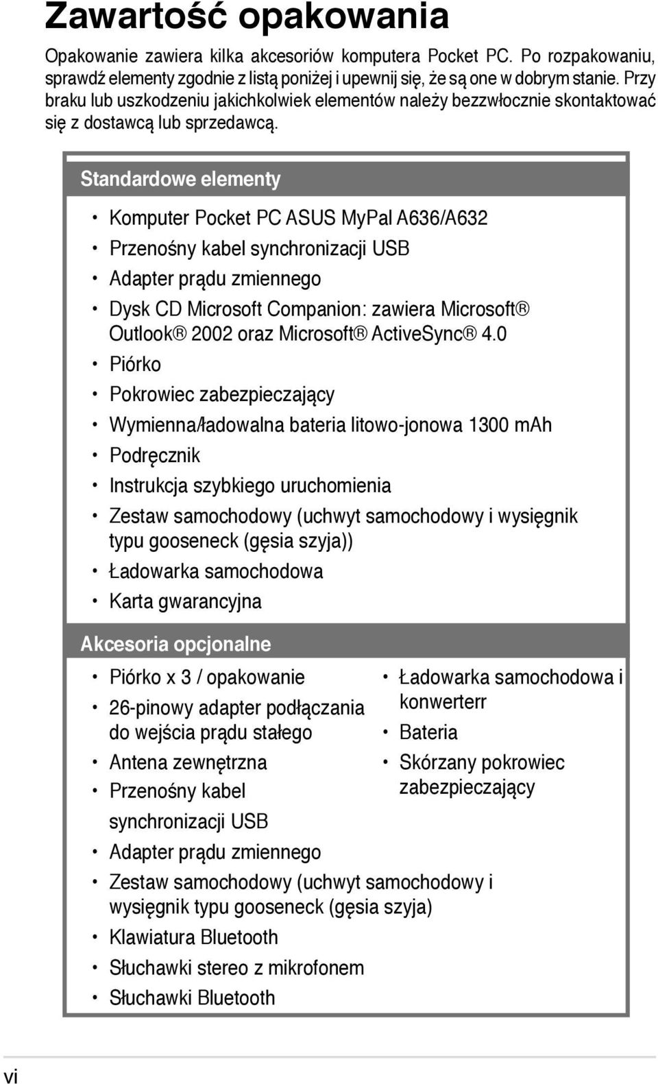 Standardowe elementy Komputer Pocket PC ASUS MyPal A636/A632 Przenośny kabel synchronizacji USB Adapter prądu zmiennego Dysk CD Microsoft Companion: zawiera Microsoft Outlook 2002 oraz Microsoft