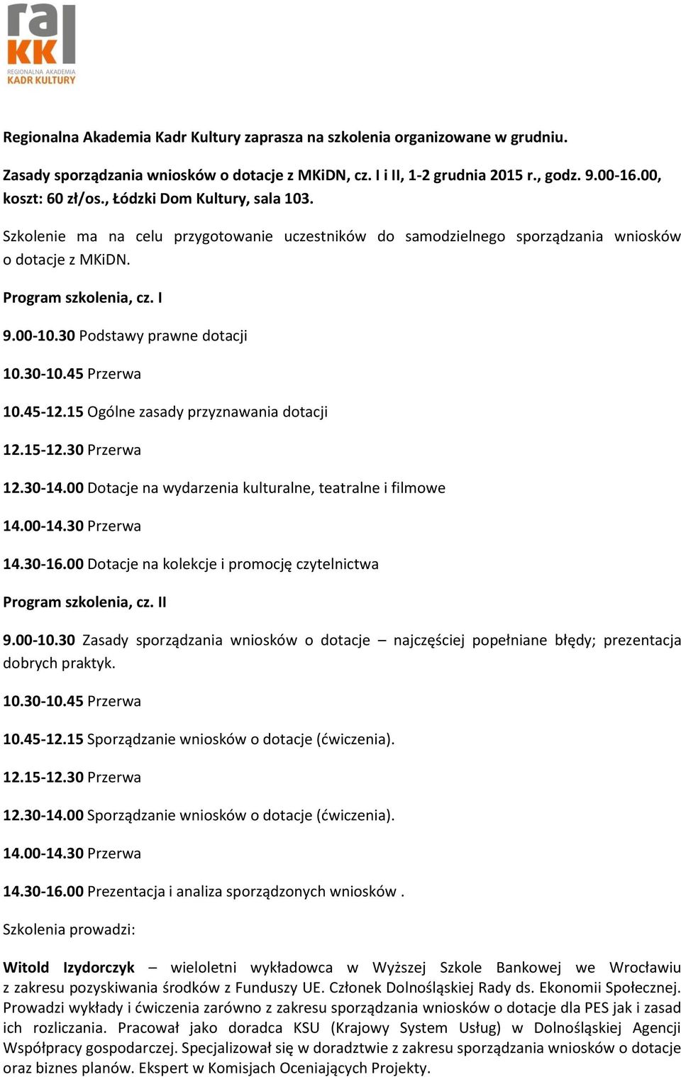 45-12.15 Ogólne zasady przyznawania dotacji 12.30-14.00 Dotacje na wydarzenia kulturalne, teatralne i filmowe 14.30-16.00 Dotacje na kolekcje i promocję czytelnictwa Program szkolenia, cz. II 9.00-10.