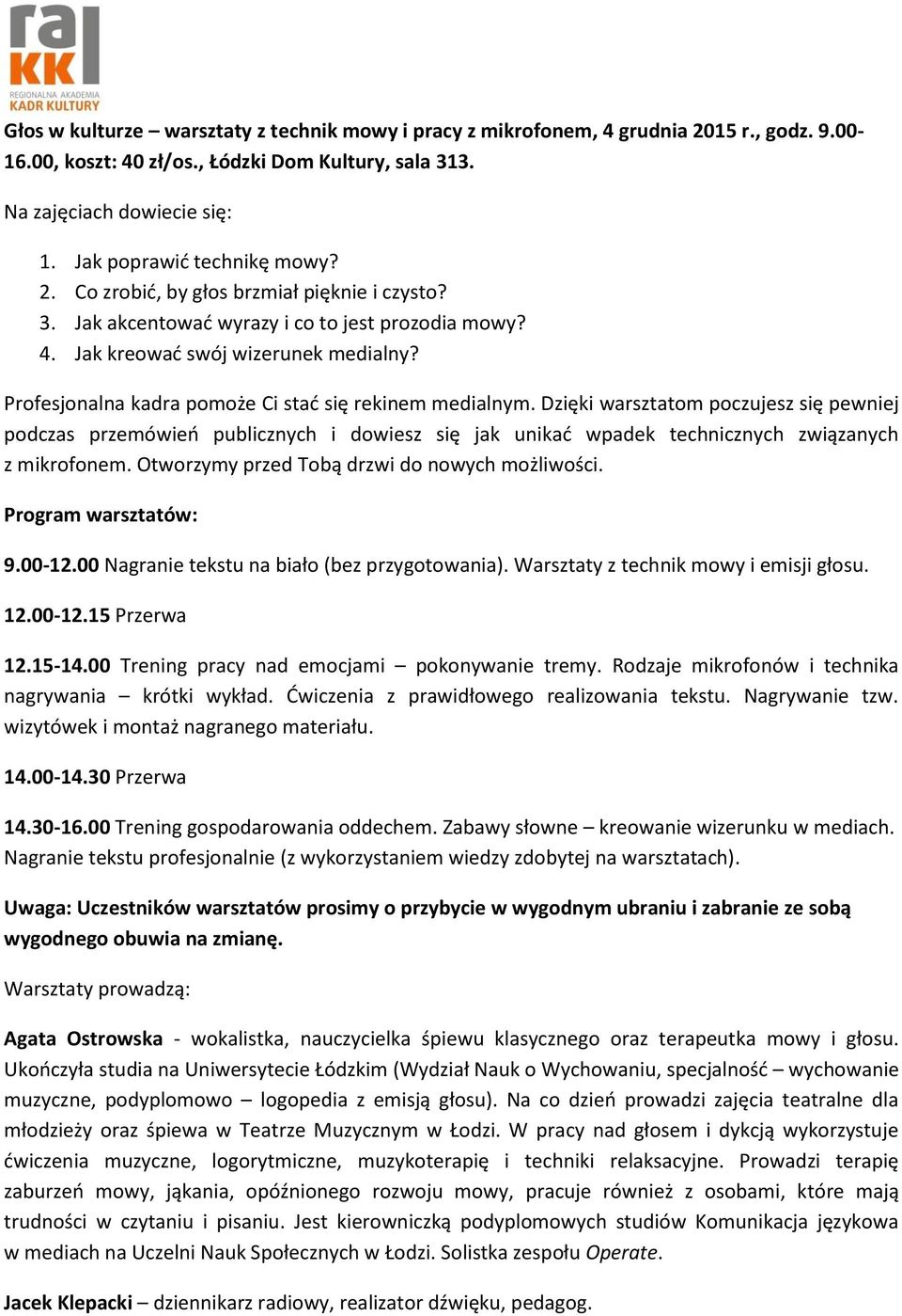 Profesjonalna kadra pomoże Ci stać się rekinem medialnym. Dzięki warsztatom poczujesz się pewniej podczas przemówień publicznych i dowiesz się jak unikać wpadek technicznych związanych z mikrofonem.