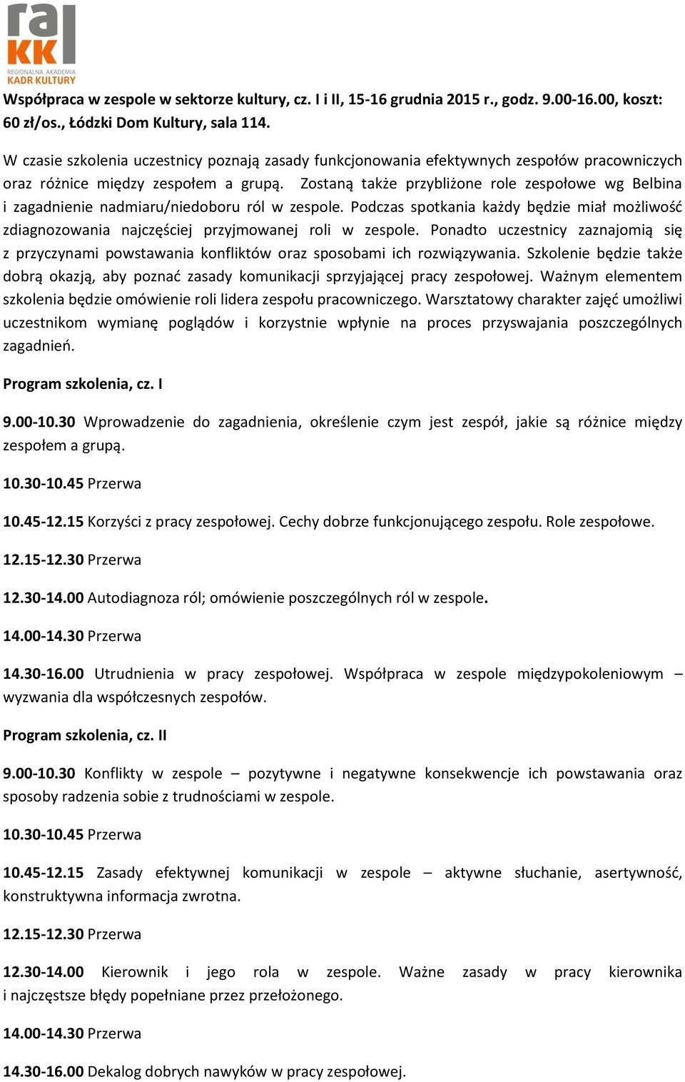 Zostaną także przybliżone role zespołowe wg Belbina i zagadnienie nadmiaru/niedoboru ról w zespole.