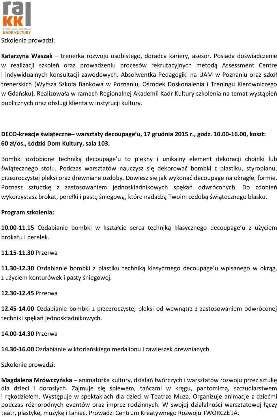 Absolwentka Pedagogiki na UAM w Poznaniu oraz szkół trenerskich (Wyższa Szkoła Bankowa w Poznaniu, Ośrodek Doskonalenia i Treningu Kierowniczego w Gdańsku).