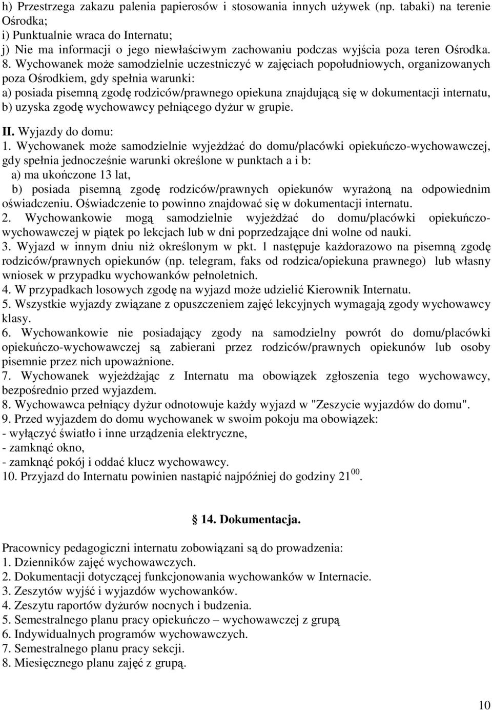 Wychowanek może samodzielnie uczestniczyć w zajęciach popołudniowych, organizowanych poza Ośrodkiem, gdy spełnia warunki: a) posiada pisemną zgodę rodziców/prawnego opiekuna znajdującą się w