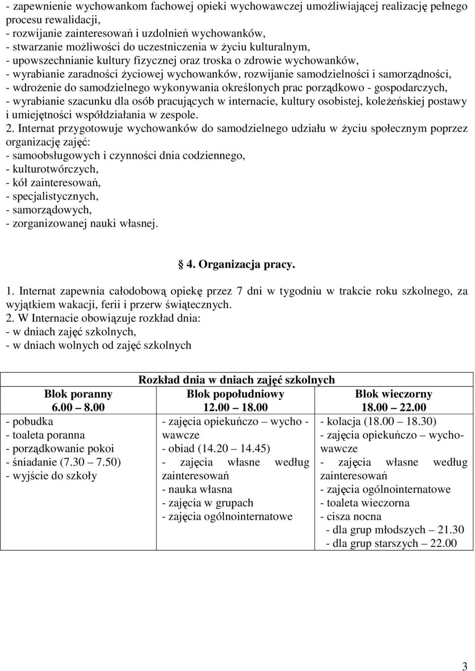 wdrożenie do samodzielnego wykonywania określonych prac porządkowo - gospodarczych, - wyrabianie szacunku dla osób pracujących w internacie, kultury osobistej, koleżeńskiej postawy i umiejętności