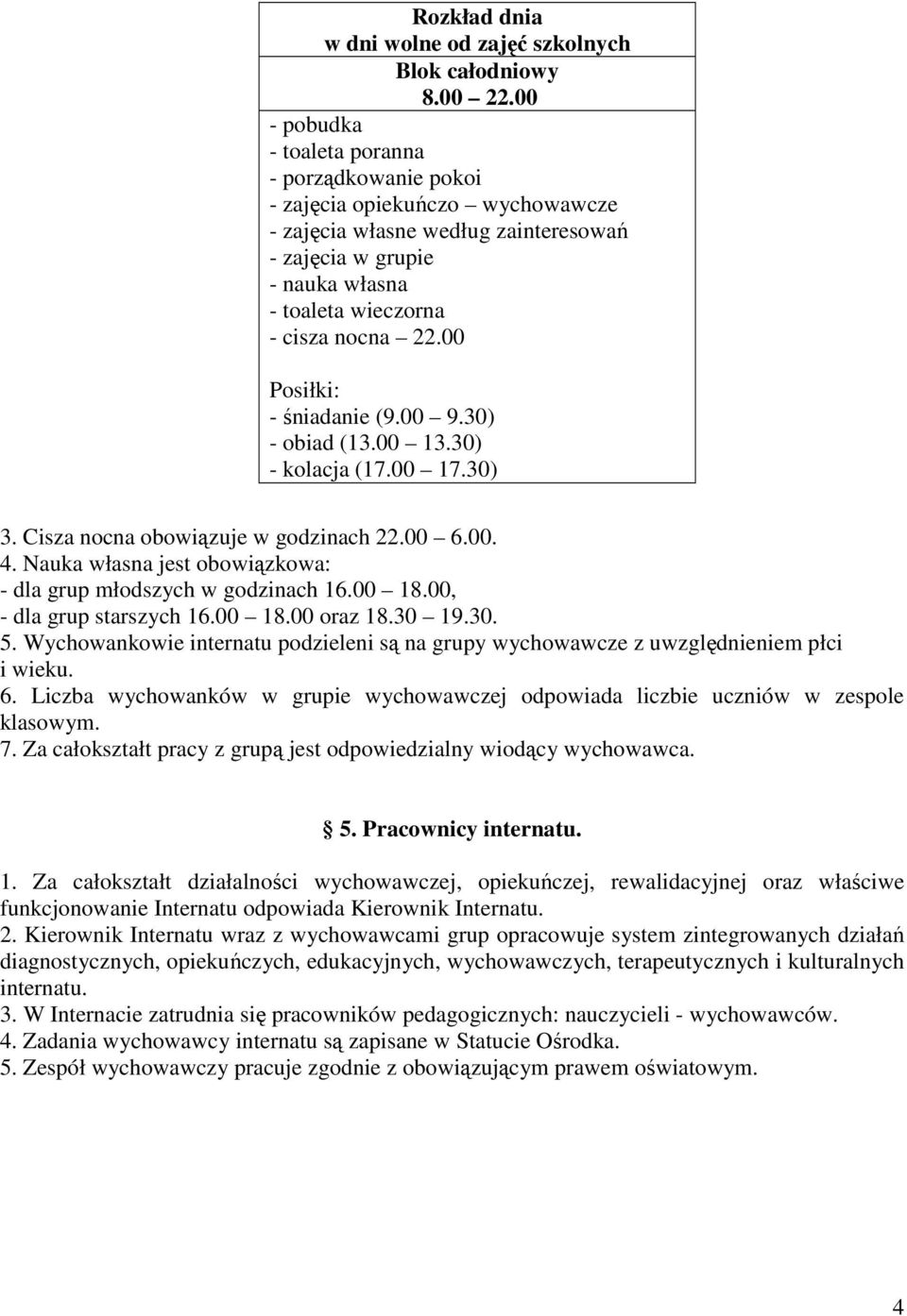 00 Posiłki: - śniadanie (9.00 9.30) - obiad (13.00 13.30) - kolacja (17.00 17.30) 3. Cisza nocna obowiązuje w godzinach 22.00 6.00. 4.