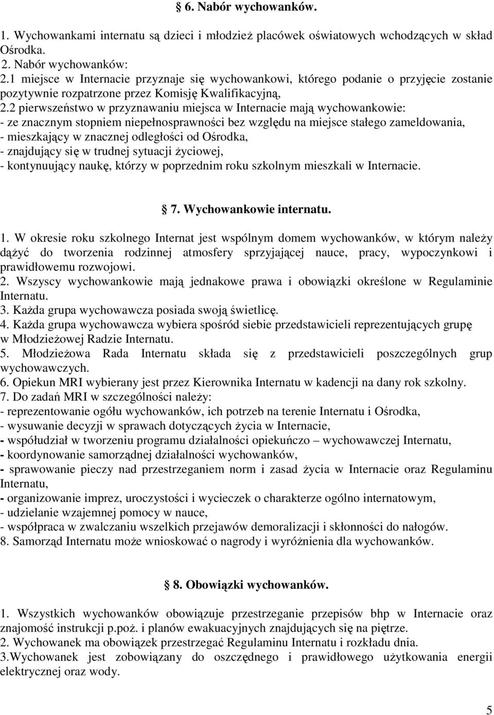 2 pierwszeństwo w przyznawaniu miejsca w Internacie mają wychowankowie: - ze znacznym stopniem niepełnosprawności bez względu na miejsce stałego zameldowania, - mieszkający w znacznej odległości od