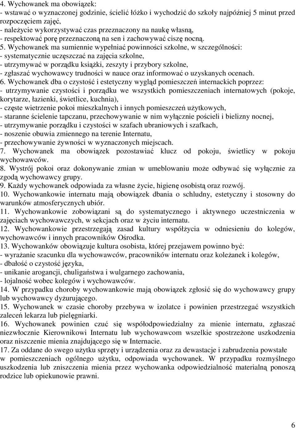 Wychowanek ma sumiennie wypełniać powinności szkolne, w szczególności: - systematycznie uczęszczać na zajęcia szkolne, - utrzymywać w porządku książki, zeszyty i przybory szkolne, - zgłaszać