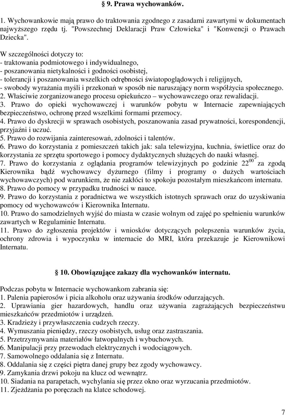 W szczególności dotyczy to: - traktowania podmiotowego i indywidualnego, - poszanowania nietykalności i godności osobistej, - tolerancji i poszanowania wszelkich odrębności światopoglądowych i