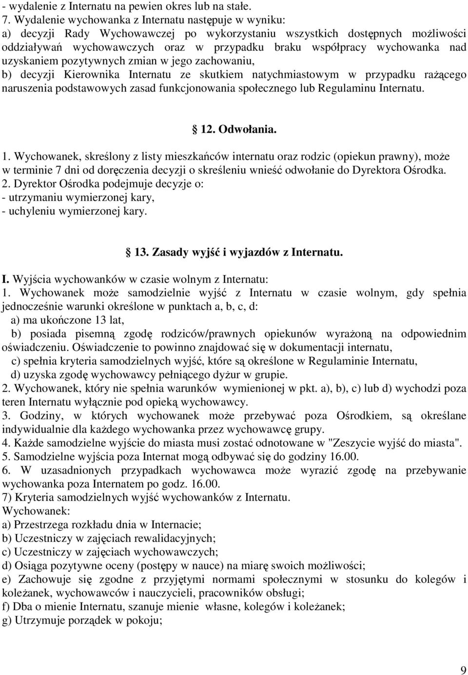 wychowanka nad uzyskaniem pozytywnych zmian w jego zachowaniu, b) decyzji Kierownika Internatu ze skutkiem natychmiastowym w przypadku rażącego naruszenia podstawowych zasad funkcjonowania