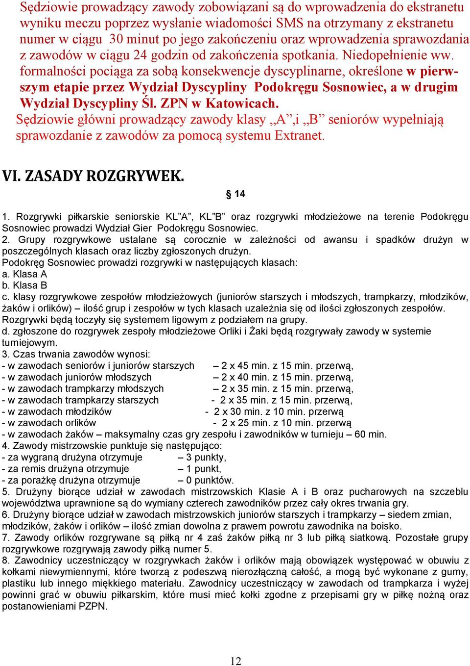 formalności pociąga za sobą konsekwencje dyscyplinarne, określone w pierwszym etapie przez Wydział Dyscypliny Podokręgu Sosnowiec, a w drugim Wydział Dyscypliny Śl. ZPN w Katowicach.