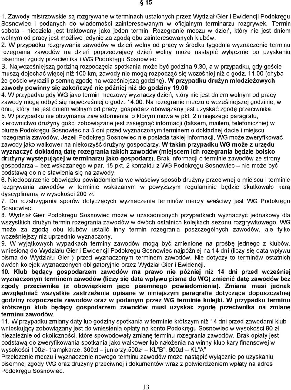 W przypadku rozgrywania zawodów w dzień wolny od pracy w środku tygodnia wyznaczenie terminu rozegrania zawodów na dzień poprzedzający dzień wolny może nastąpić wyłącznie po uzyskaniu pisemnej zgody