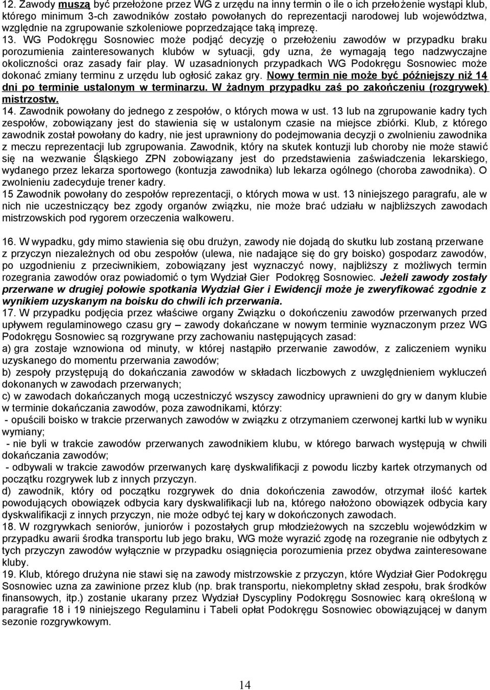 WG Podokręgu Sosnowiec może podjąć decyzję o przełożeniu zawodów w przypadku braku porozumienia zainteresowanych klubów w sytuacji, gdy uzna, że wymagają tego nadzwyczajne okoliczności oraz zasady