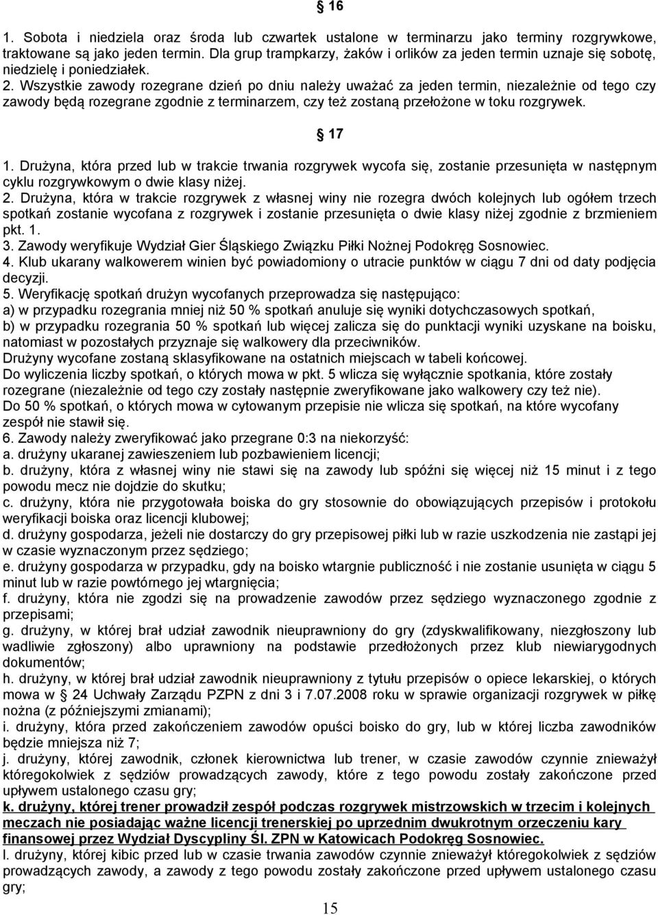 Wszystkie zawody rozegrane dzień po dniu należy uważać za jeden termin, niezależnie od tego czy zawody będą rozegrane zgodnie z terminarzem, czy też zostaną przełożone w toku rozgrywek. 17 1.