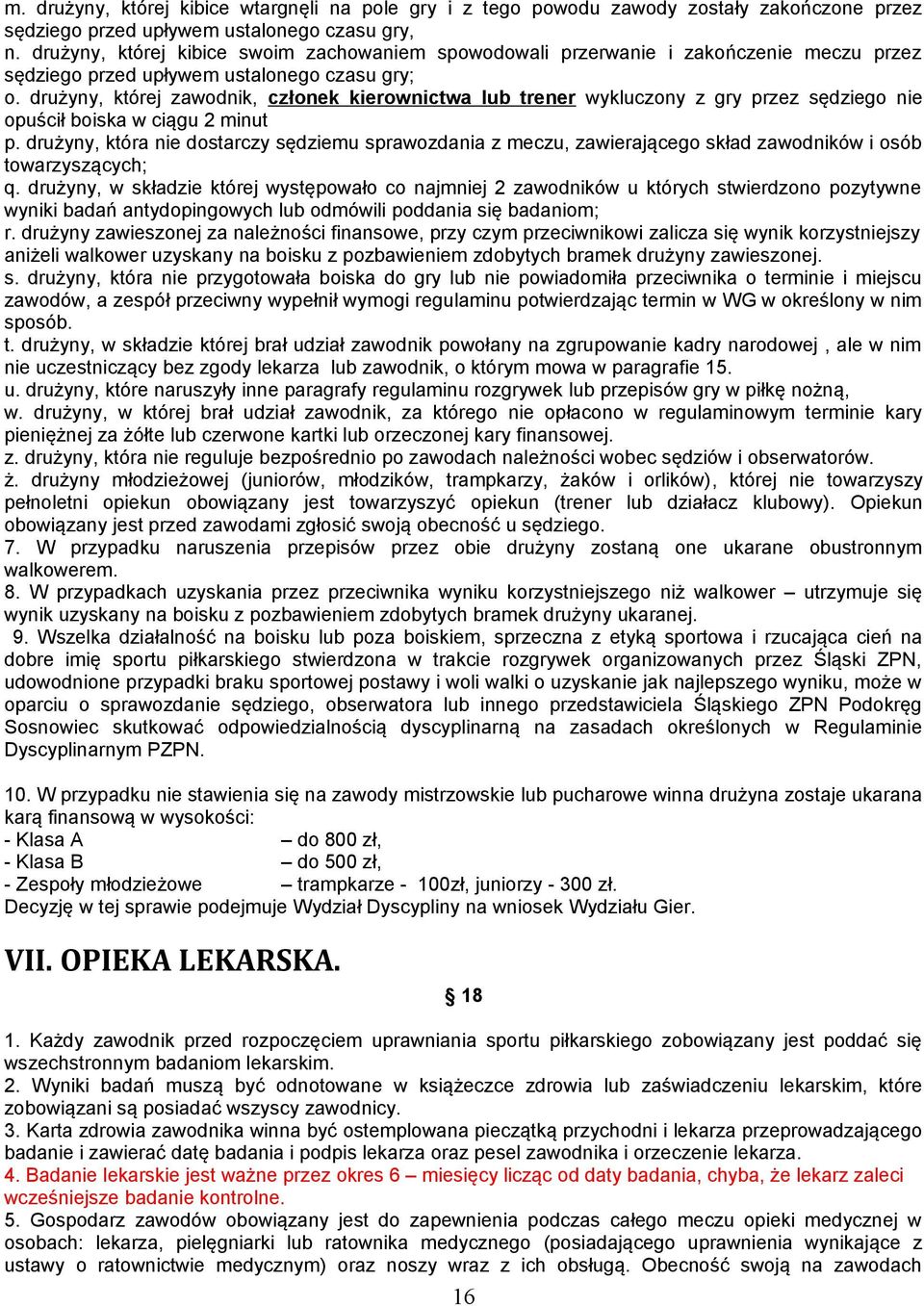 drużyny, której zawodnik, członek kierownictwa lub trener wykluczony z gry przez sędziego nie opuścił boiska w ciągu 2 minut p.