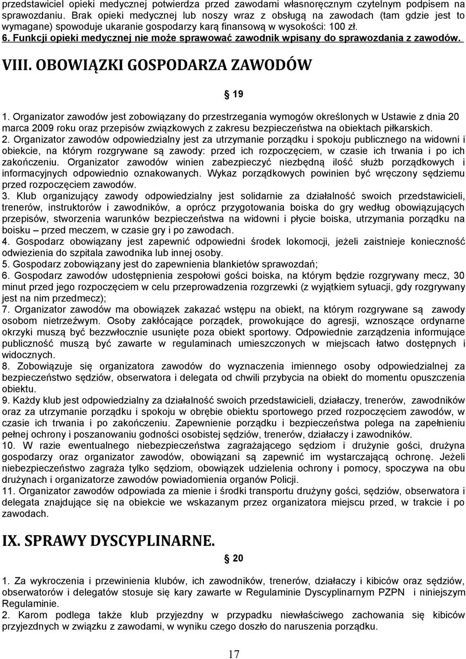 Funkcji opieki medycznej nie może sprawować zawodnik wpisany do sprawozdania z zawodów. VIII. OBOWIĄZKI GOSPODARZA ZAWODÓW 19 1.