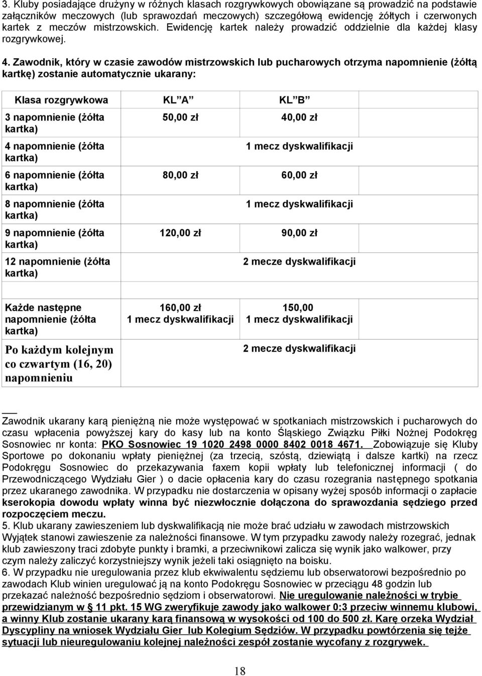 Zawodnik, który w czasie zawodów mistrzowskich lub pucharowych otrzyma napomnienie (żółtą kartkę) zostanie automatycznie ukarany: Klasa rozgrywkowa KL A KL B 3 napomnienie (żółta kartka) 4