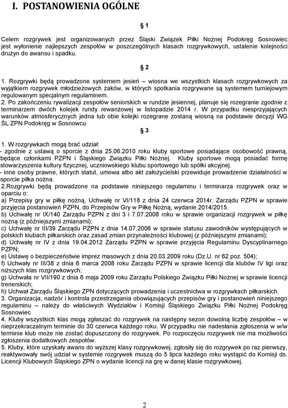 Rozgrywki będą prowadzone systemem jesień wiosna we wszystkich klasach rozgrywkowych za wyjątkiem rozgrywek młodzieżowych żaków, w których spotkania rozgrywane są systemem turniejowym regulowanym