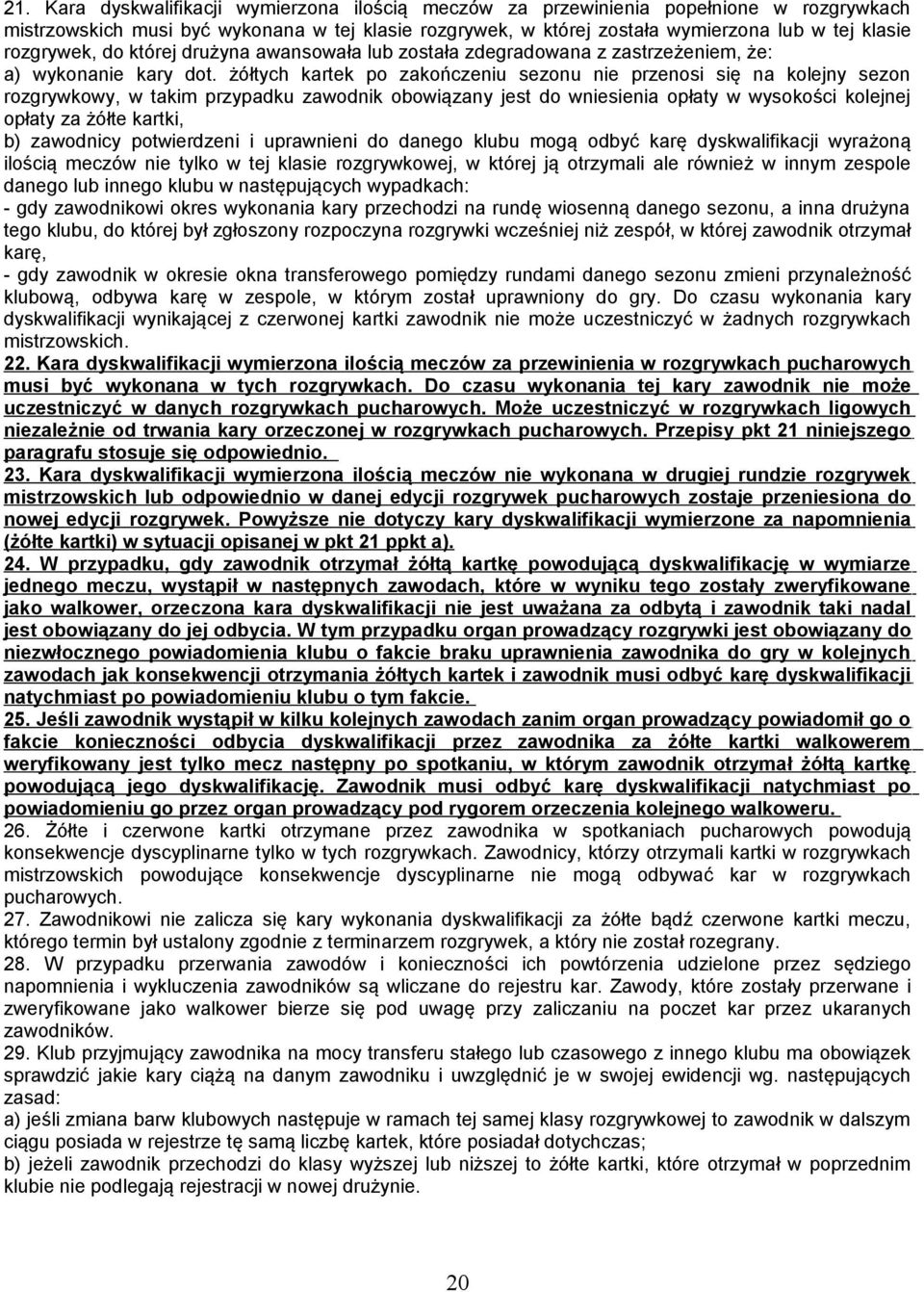 żółtych kartek po zakończeniu sezonu nie przenosi się na kolejny sezon rozgrywkowy, w takim przypadku zawodnik obowiązany jest do wniesienia opłaty w wysokości kolejnej opłaty za żółte kartki, b)