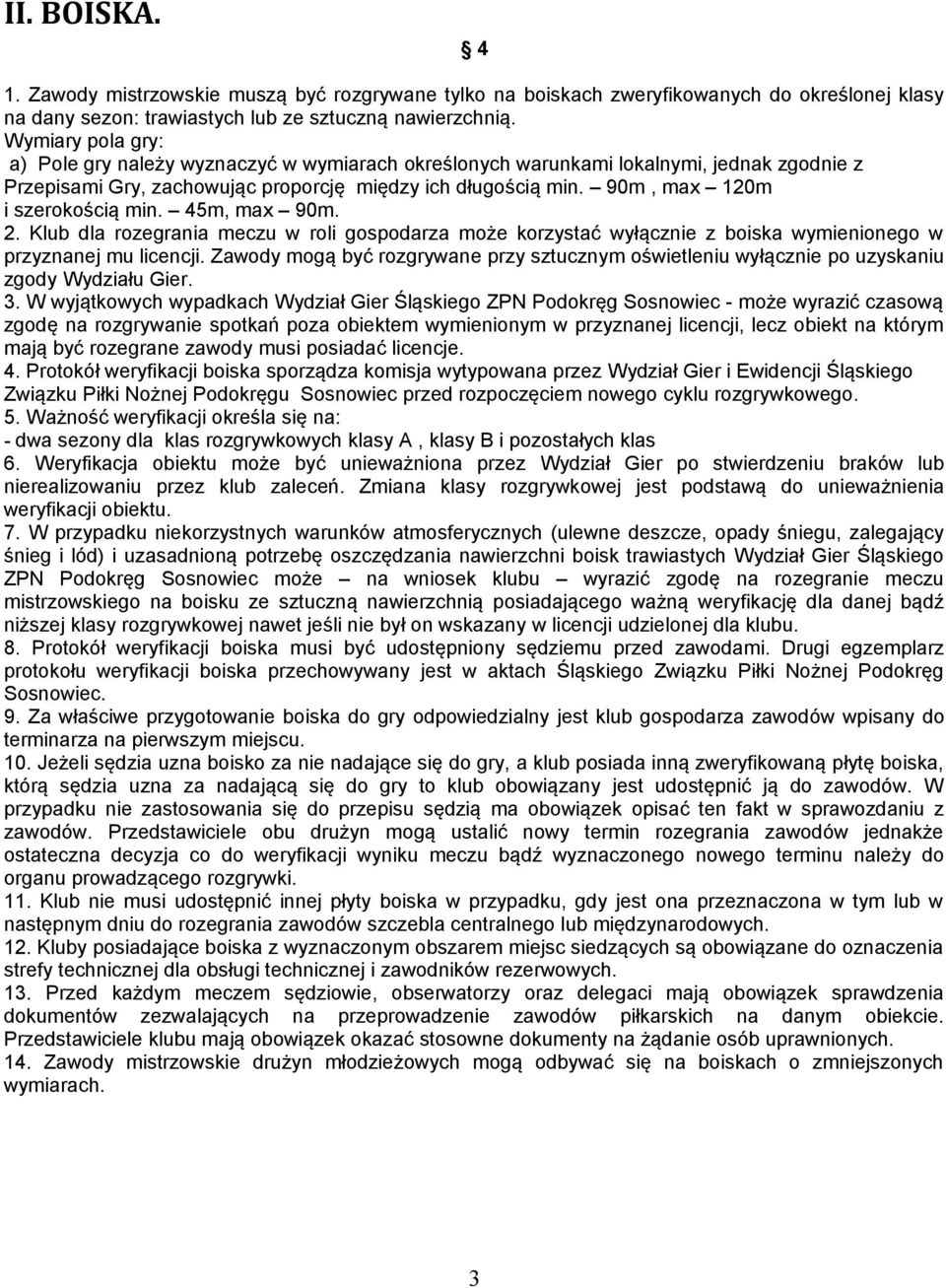 90m, max 120m i szerokością min. 45m, max 90m. 2. Klub dla rozegrania meczu w roli gospodarza może korzystać wyłącznie z boiska wymienionego w przyznanej mu licencji.