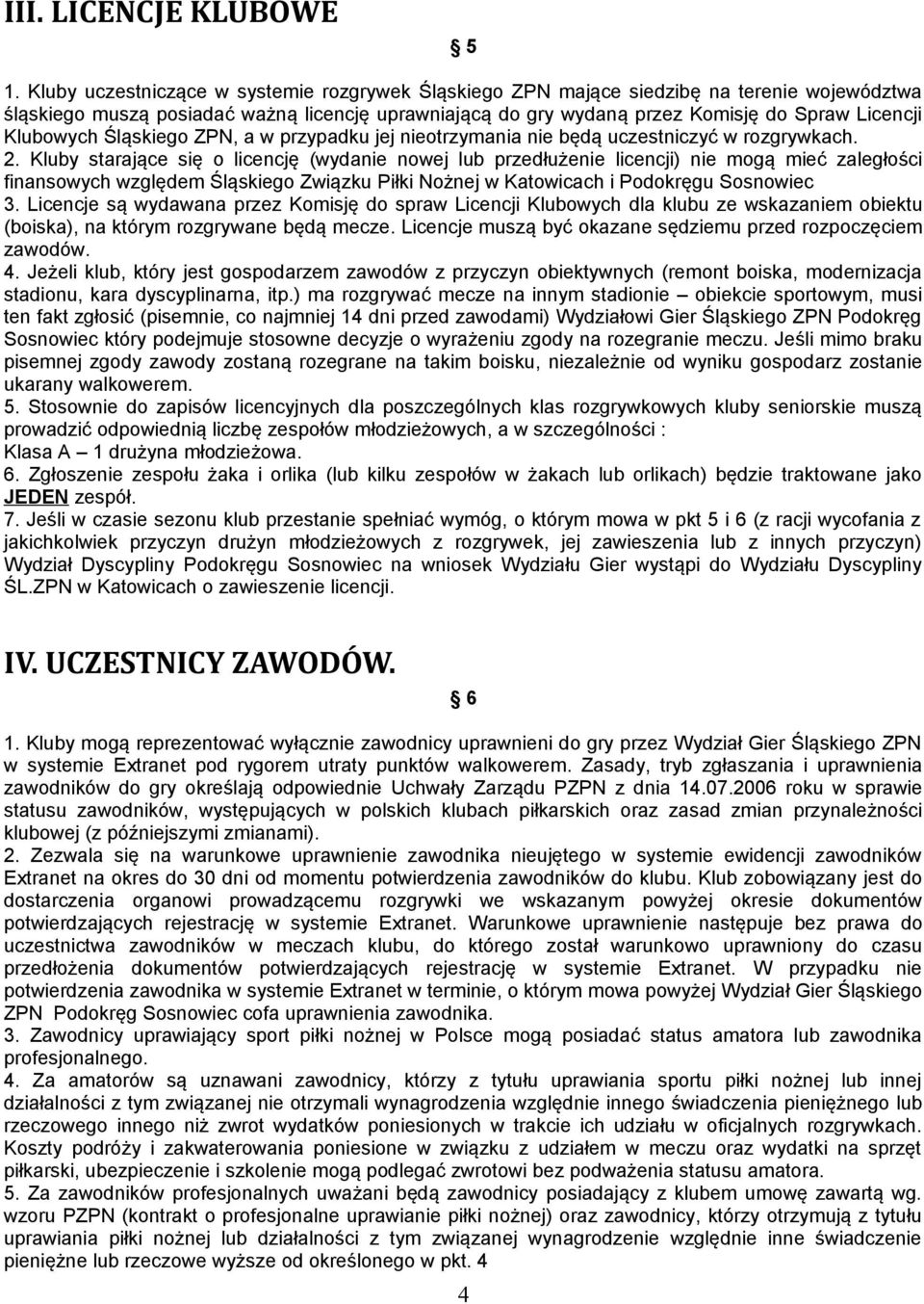 Klubowych Śląskiego ZPN, a w przypadku jej nieotrzymania nie będą uczestniczyć w rozgrywkach. 2.