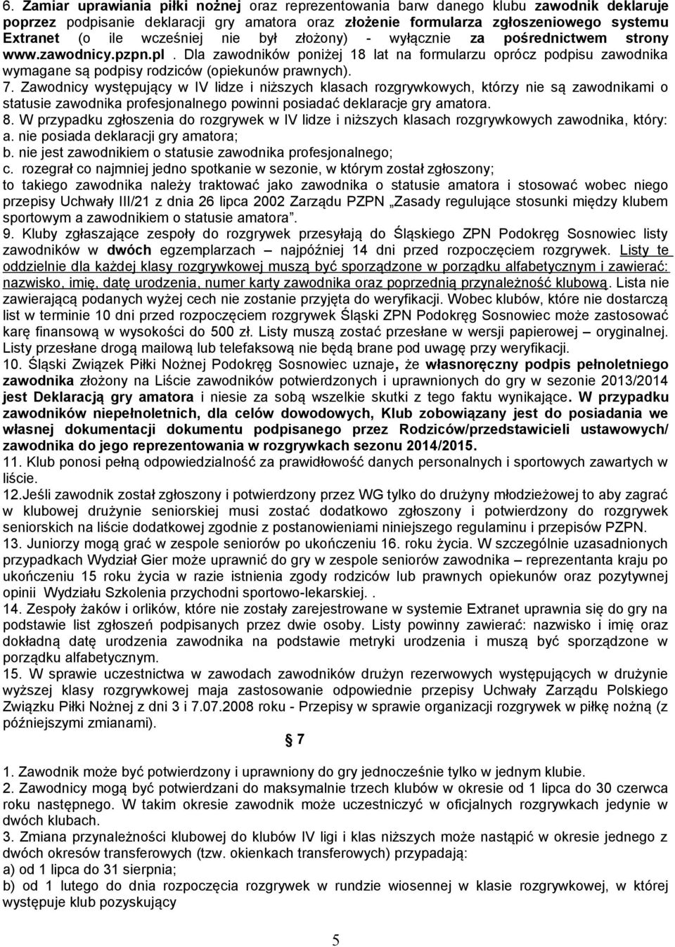 Dla zawodników poniżej 18 lat na formularzu oprócz podpisu zawodnika wymagane są podpisy rodziców (opiekunów prawnych). 7.
