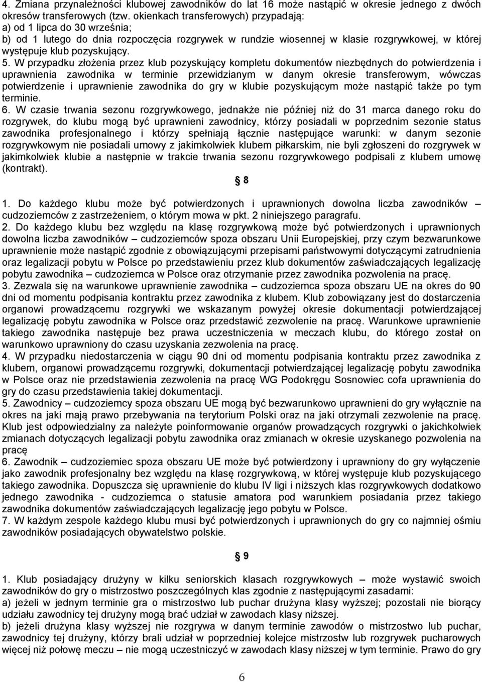 W przypadku złożenia przez klub pozyskujący kompletu dokumentów niezbędnych do potwierdzenia i uprawnienia zawodnika w terminie przewidzianym w danym okresie transferowym, wówczas potwierdzenie i