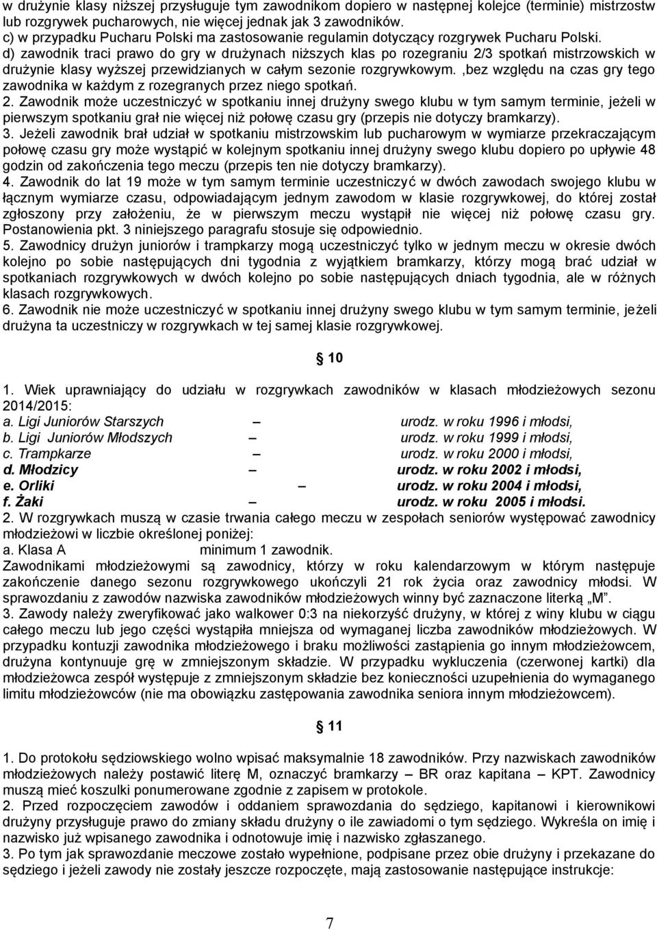 d) zawodnik traci prawo do gry w drużynach niższych klas po rozegraniu 2/3 spotkań mistrzowskich w drużynie klasy wyższej przewidzianych w całym sezonie rozgrywkowym.