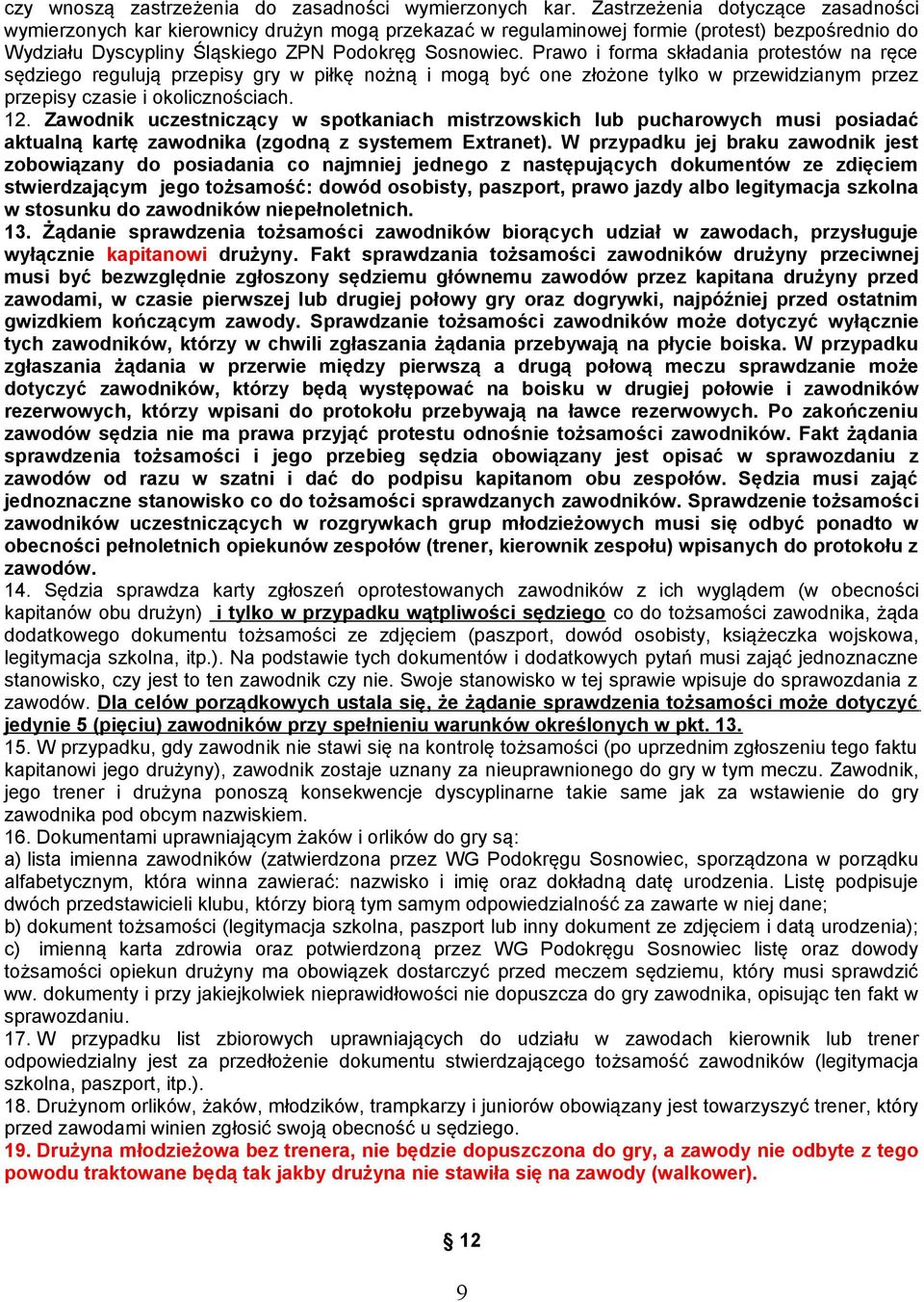 Prawo i forma składania protestów na ręce sędziego regulują przepisy gry w piłkę nożną i mogą być one złożone tylko w przewidzianym przez przepisy czasie i okolicznościach. 12.