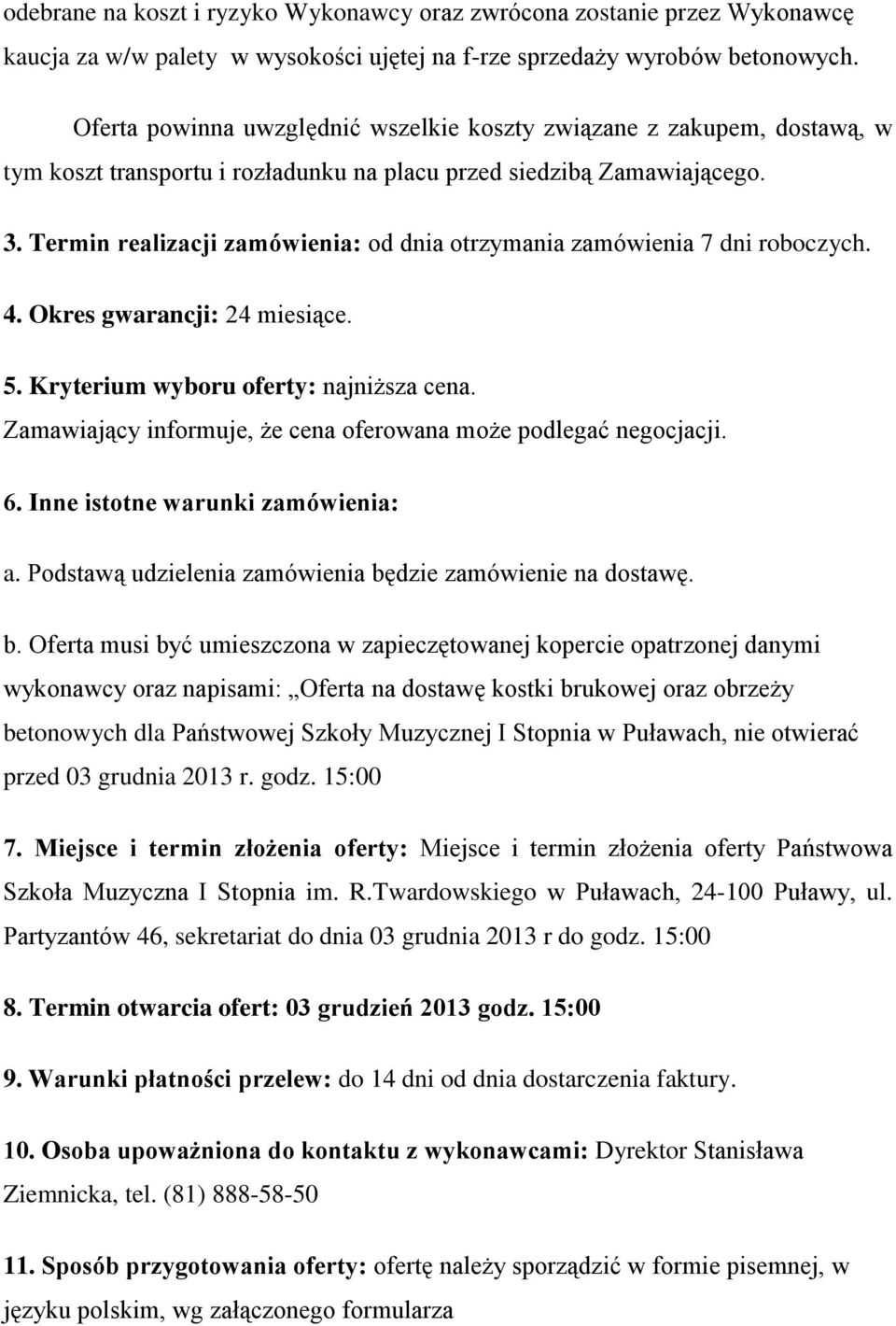 Termin realizacji zamówienia: od dnia otrzymania zamówienia 7 dni roboczych. 4. Okres gwarancji: 24 miesiące. 5. Kryterium wyboru oferty: najniższa cena.