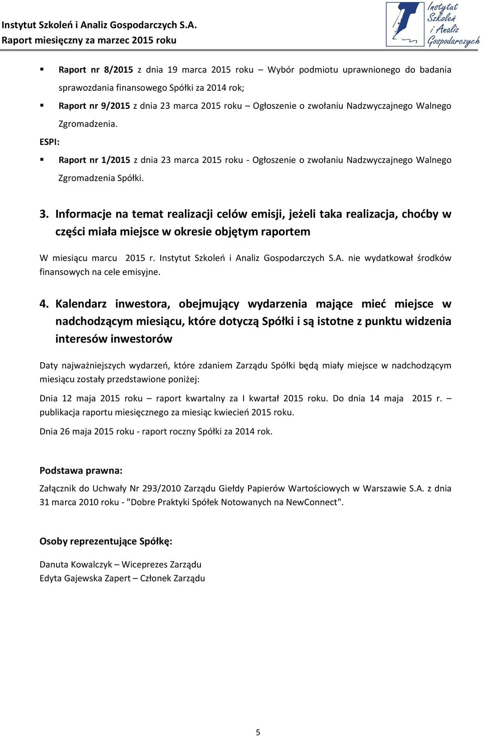 Informacje na temat realizacji celów emisji, jeżeli taka realizacja, choćby w części miała miejsce w okresie objętym raportem W miesiącu marcu 2015 r. Instytut Szkoleń i An