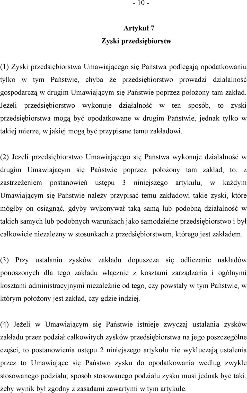 Jeżeli przedsiębiorstwo wykonuje działalność w ten sposób, to zyski przedsiębiorstwa mogą być opodatkowane w drugim Państwie, jednak tylko w takiej mierze, w jakiej mogą być przypisane temu zakładowi.