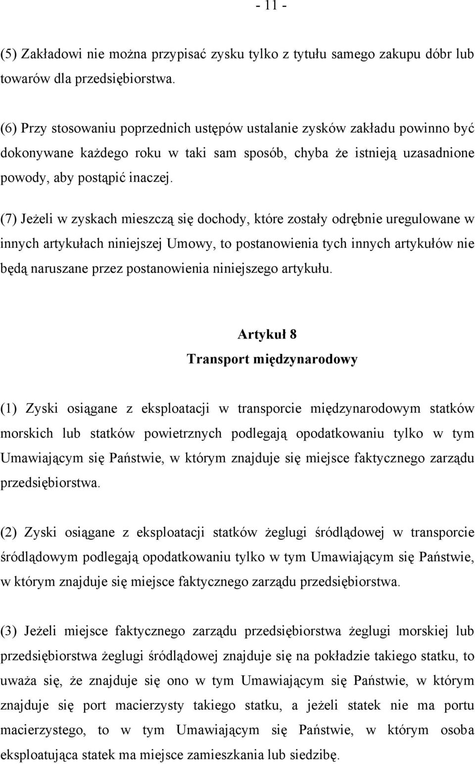 (7) Jeżeli w zyskach mieszczą się dochody, które zostały odrębnie uregulowane w innych artykułach niniejszej Umowy, to postanowienia tych innych artykułów nie będą naruszane przez postanowienia