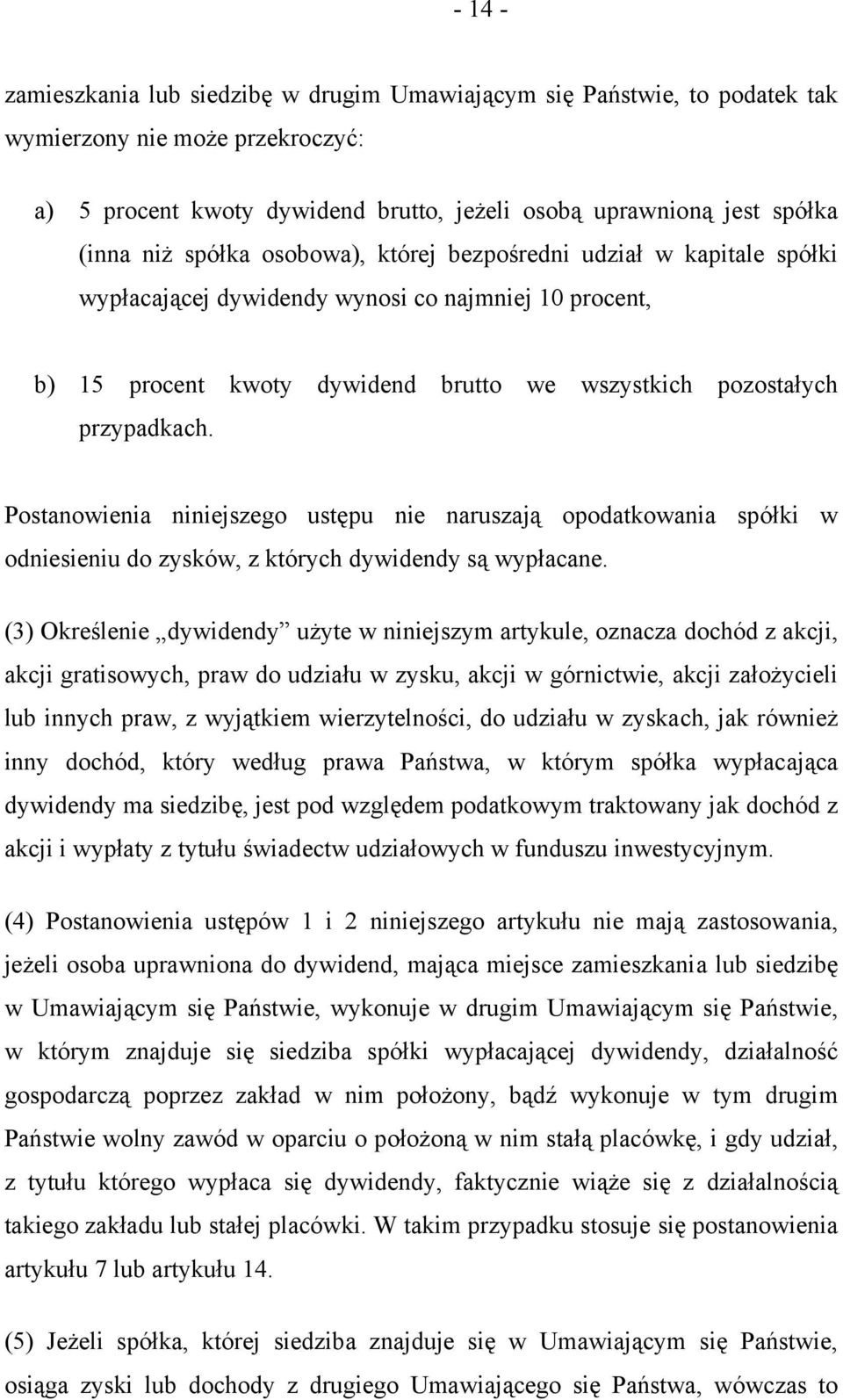 Postanowienia niniejszego ustępu nie naruszają opodatkowania spółki w odniesieniu do zysków, z których dywidendy są wypłacane.