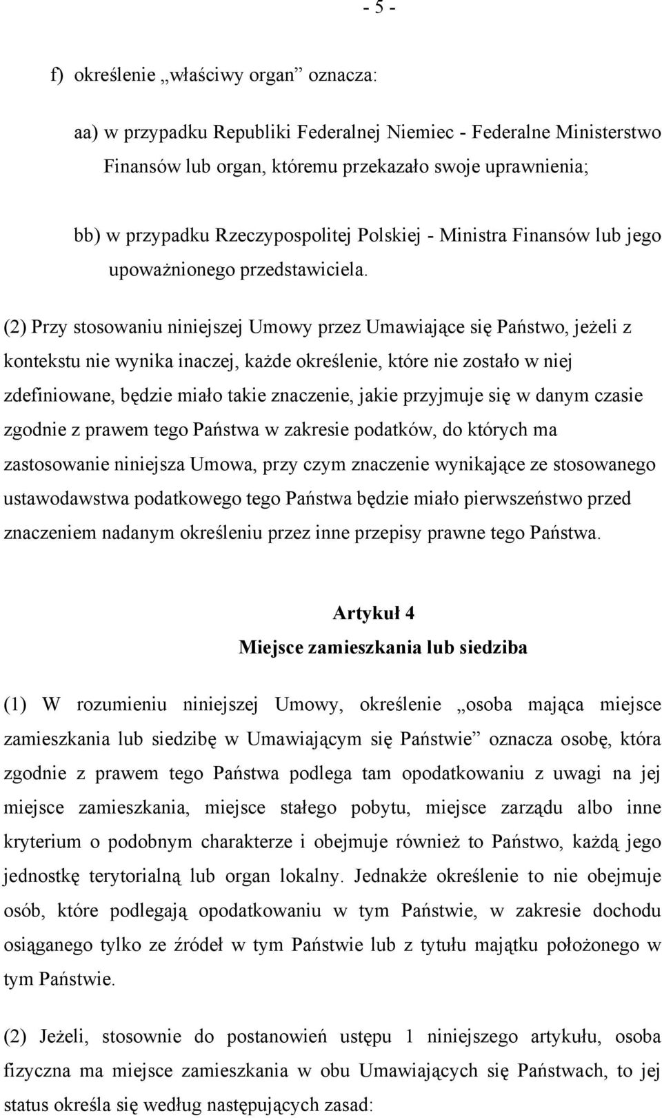 (2) Przy stosowaniu niniejszej Umowy przez Umawiające się Państwo, jeżeli z kontekstu nie wynika inaczej, każde określenie, które nie zostało w niej zdefiniowane, będzie miało takie znaczenie, jakie