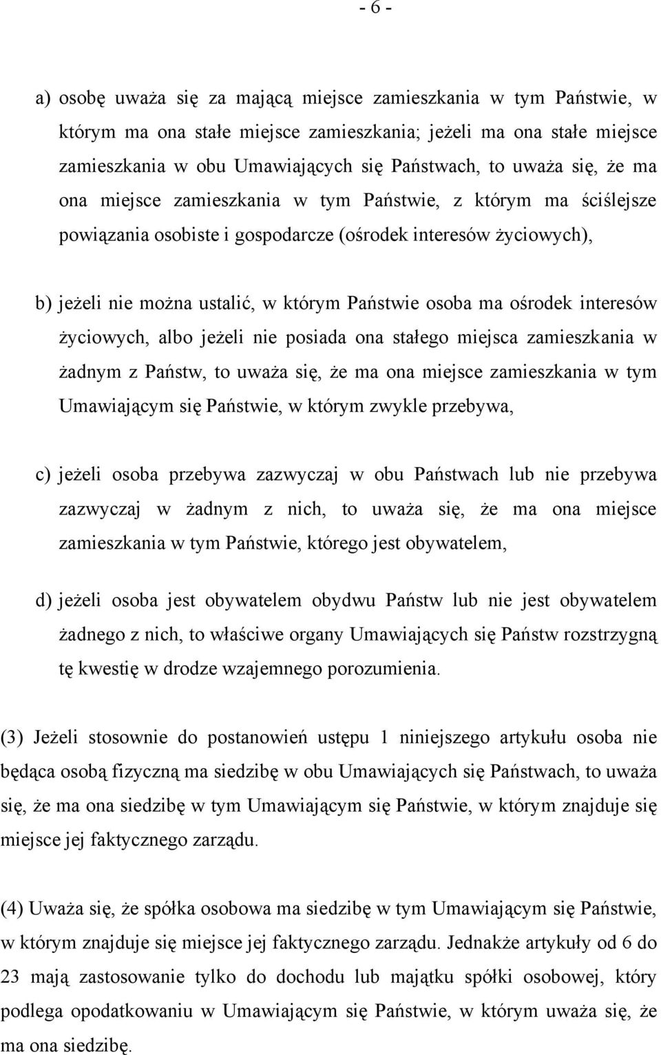 ośrodek interesów życiowych, albo jeżeli nie posiada ona stałego miejsca zamieszkania w żadnym z Państw, to uważa się, że ma ona miejsce zamieszkania w tym Umawiającym się Państwie, w którym zwykle