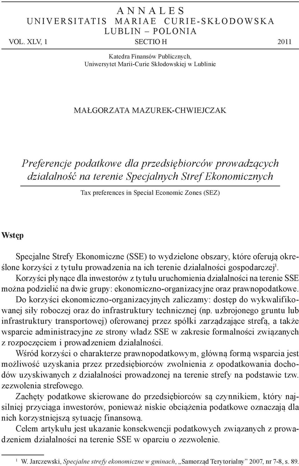 terenie Specjalnych Stref Ekonomicznych Tax preferences in Special Economic Zones (SEZ) Wst p Specjalne Strefy Ekonomiczne (SSE) to wydzielone obszary, które oferuj okre- lone korzy ci z tytu u