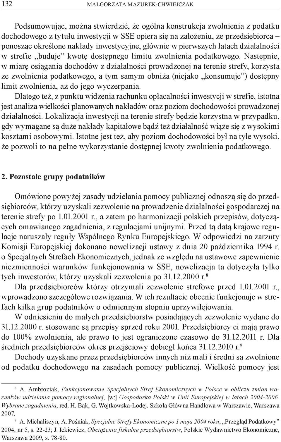 Nast pnie, w miar osi gania dochodów z dzia alno ci prowadzonej na terenie strefy, korzysta ze zwolnienia podatkowego, a tym samym obni a (niejako konsumuje ) dost pny limit zwolnienia, a do jego