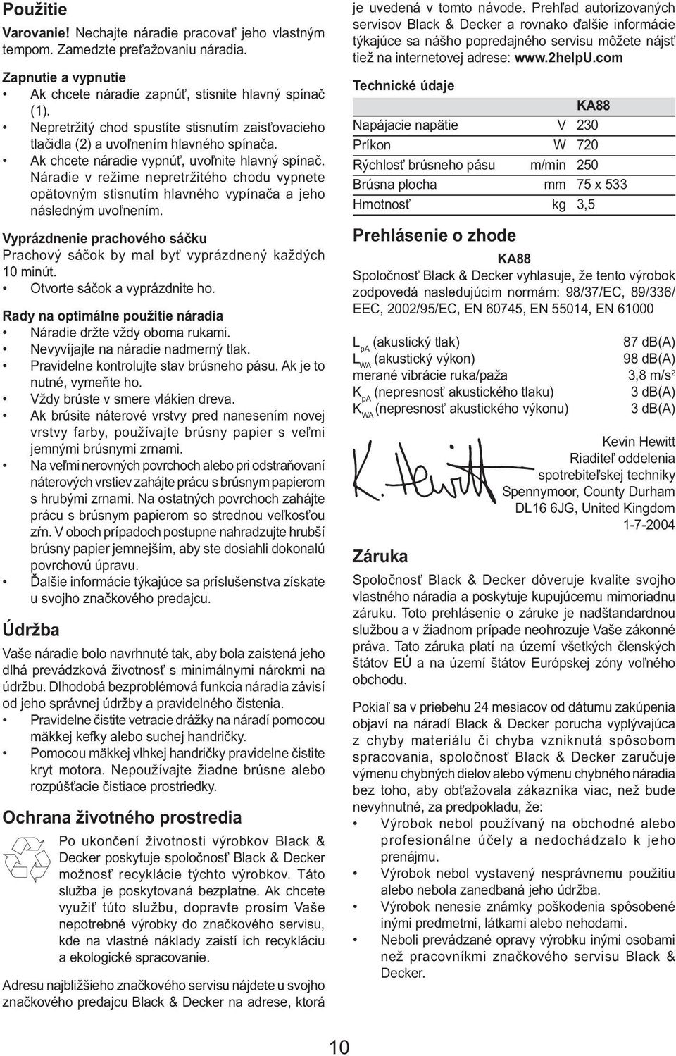 Náradie v režime nepretržitého chodu vypnete opätovným stisnutím hlavného vypínača a jeho následným uvoľnením. Vyprázdnenie prachového sáčku Prachový sáčok by mal byť vyprázdnený každých 10 minút.