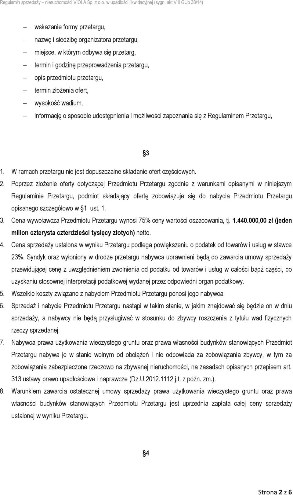 Poprzez złożenie oferty dotyczącej Przedmiotu Przetargu zgodnie z warunkami opisanymi w niniejszym Regulaminie Przetargu, podmiot składający ofertę zobowiązuje się do nabycia Przedmiotu Przetargu