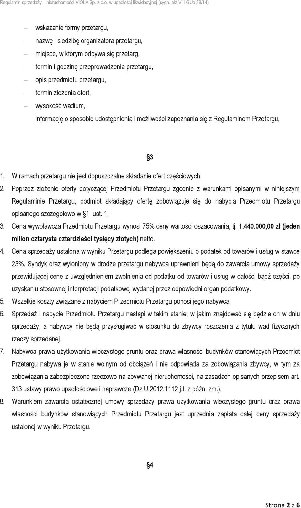 Poprzez złożenie oferty dotyczącej Przedmiotu Przetargu zgodnie z warunkami opisanymi w niniejszym Regulaminie Przetargu, podmiot składający ofertę zobowiązuje się do nabycia Przedmiotu Przetargu