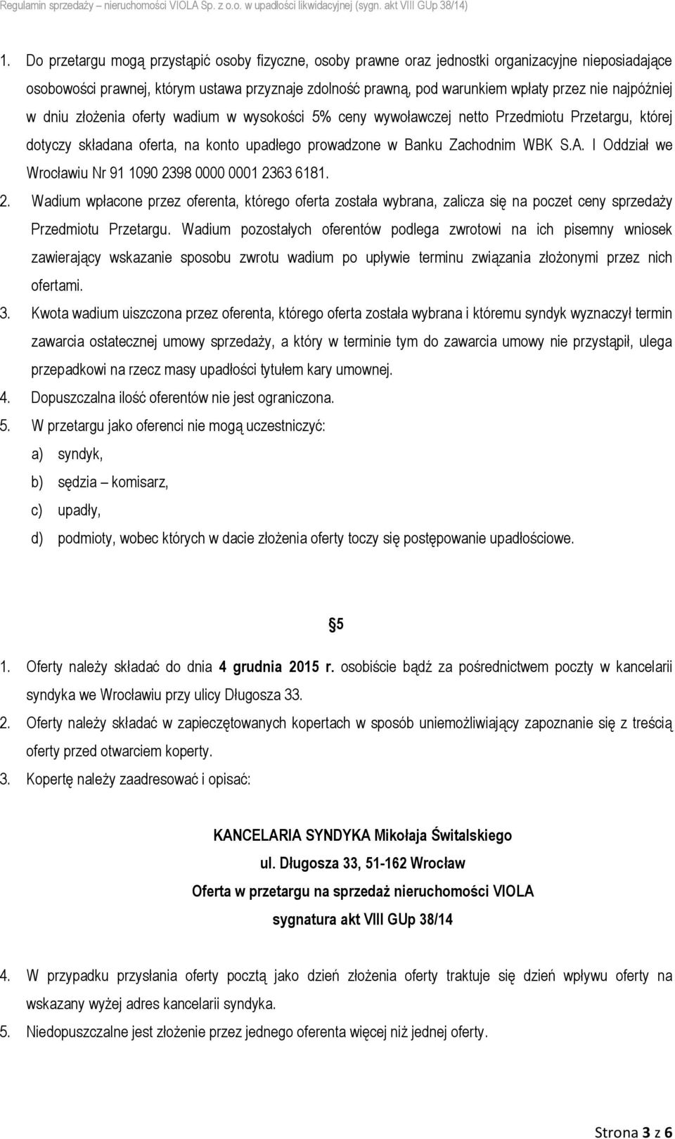 I Oddział we Wrocławiu Nr 91 1090 2398 0000 0001 2363 6181. 2. Wadium wpłacone przez oferenta, którego oferta została wybrana, zalicza się na poczet ceny sprzedaży Przedmiotu Przetargu.