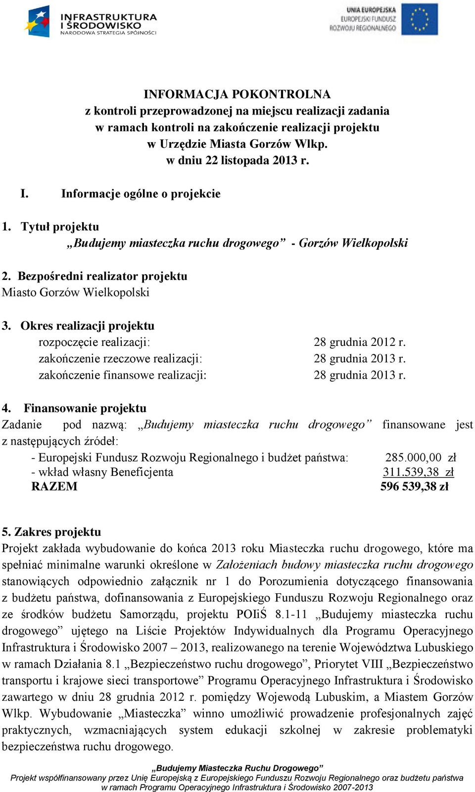 Okres realizacji projektu rozpoczęcie realizacji: 28 grudnia 2012 r. zakończenie rzeczowe realizacji: 28 grudnia 2013 r. zakończenie finansowe realizacji: 28 grudnia 2013 r. 4.