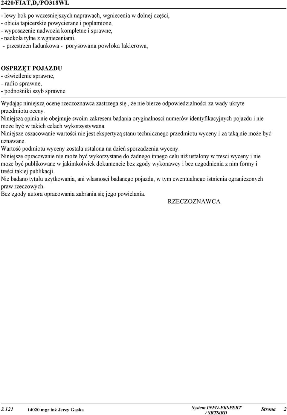 Wydając niniejszą ocenę rzeczoznawca zastrzega się, że nie bierze odpowiedzialności za wady ukryte przedmiotu oceny.