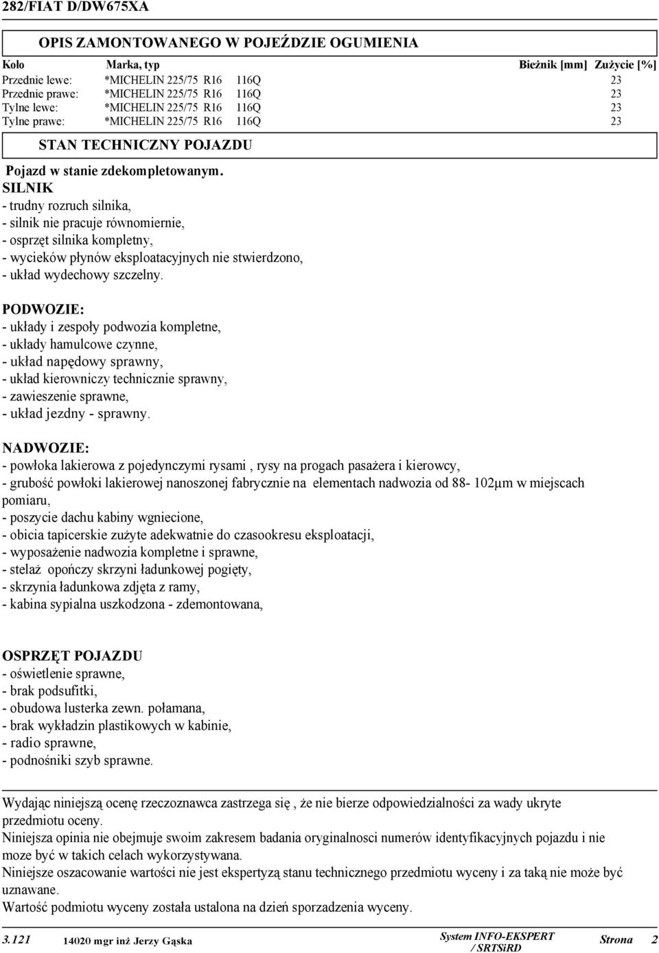 SILNIK - trudny rozruch silnika, - silnik nie pracuje równomiernie, - osprzęt silnika kompletny, - wycieków płynów eksploatacyjnych nie stwierdzono, - układ wydechowy szczelny.