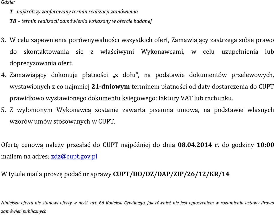 Zamawiający dokonuje płatności z dołu, na podstawie dokumentów przelewowych, wystawionych z co najmniej 21-dniowym terminem płatności od daty dostarczenia do CUPT prawidłowo wystawionego dokumentu