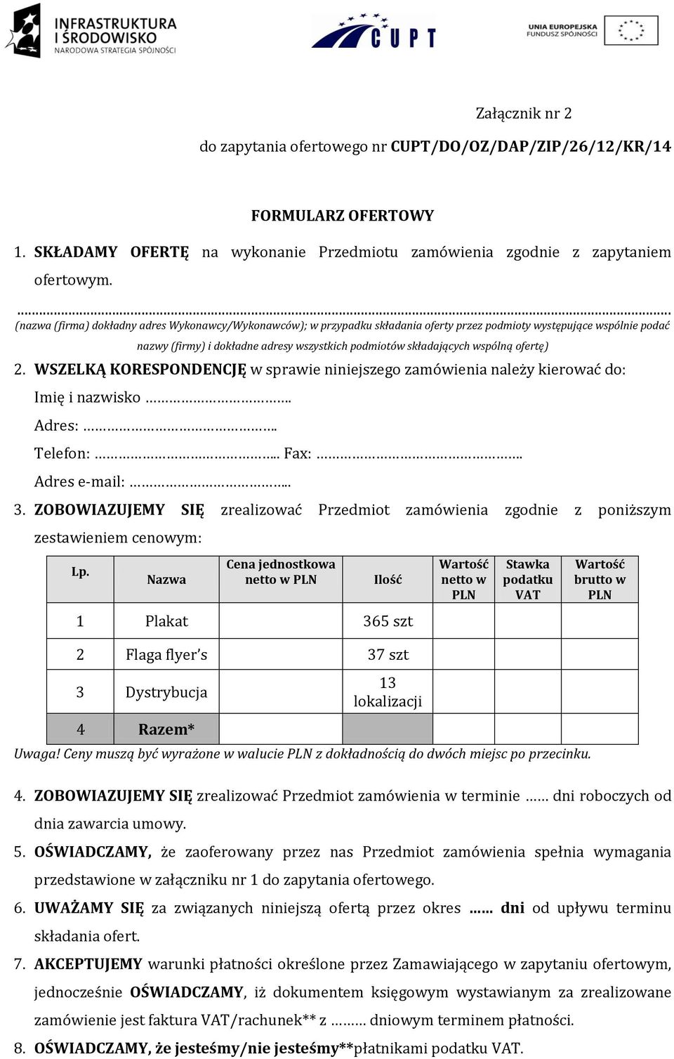 wspólną ofertę) 2. WSZELKĄ KORESPONDENCJĘ w sprawie niniejszego zamówienia należy kierować do: Imię i nazwisko. Adres:. Telefon:.. Fax:. Adres e-mail:.. 3.