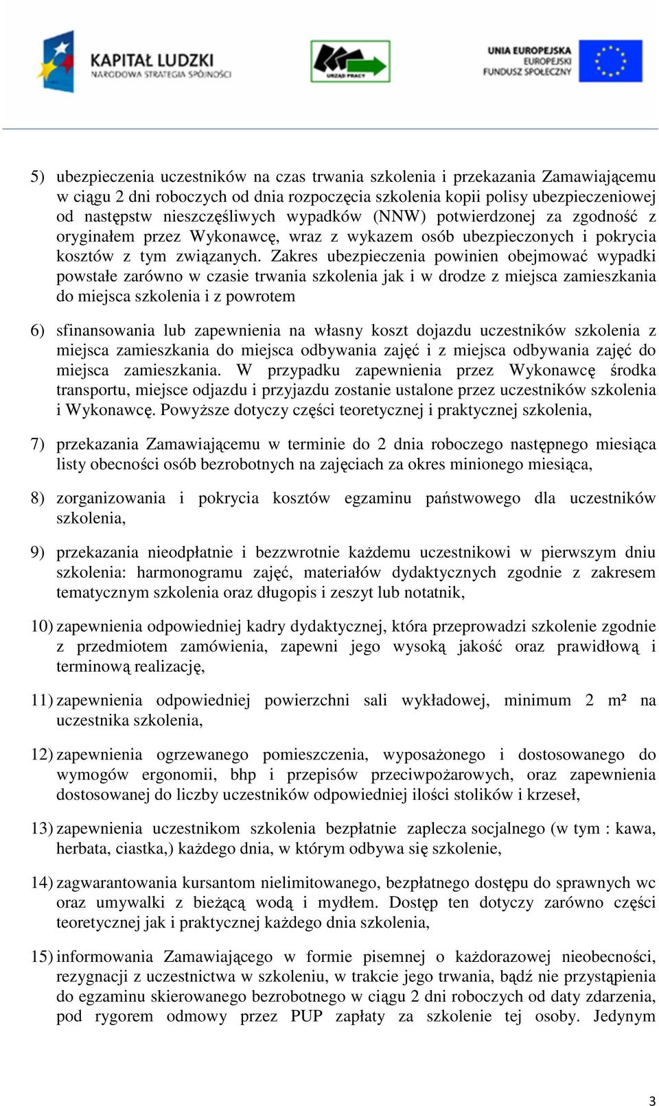 Zakres ubezpieczenia powinien obejmować wypadki powstałe zarówno w czasie trwania szkolenia jak i w drodze z miejsca zamieszkania do miejsca szkolenia i z powrotem 6) sfinansowania lub zapewnienia na