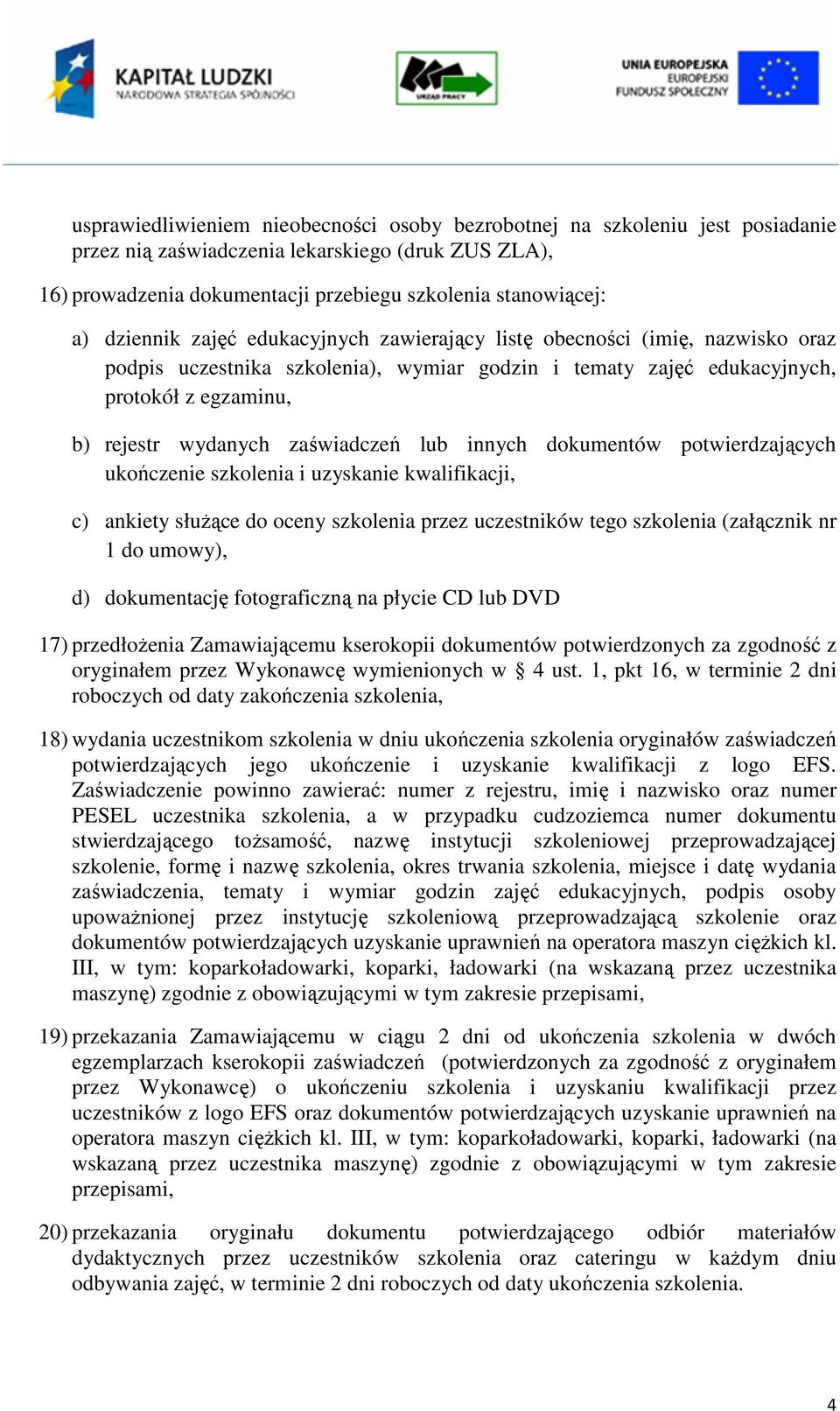 zaświadczeń lub innych dokumentów potwierdzających ukończenie szkolenia i uzyskanie kwalifikacji, c) ankiety służące do oceny szkolenia przez uczestników tego szkolenia (załącznik nr 1 do umowy), d)