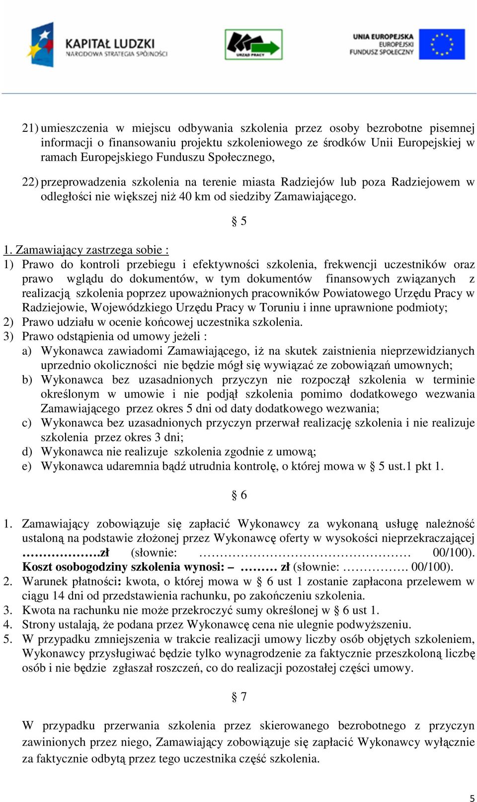 Zamawiający zastrzega sobie : 1) Prawo do kontroli przebiegu i efektywności szkolenia, frekwencji uczestników oraz prawo wglądu do dokumentów, w tym dokumentów finansowych związanych z realizacją