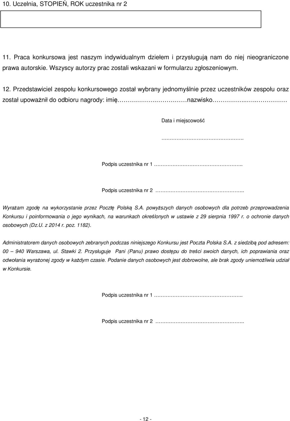 Przedstawiciel zespołu konkursowego został wybrany jednomyślnie przez uczestników zespołu oraz został upoważnił do odbioru nagrody: imię. nazwisko.... Data i miejscowość. Podpis uczestnika nr 1.